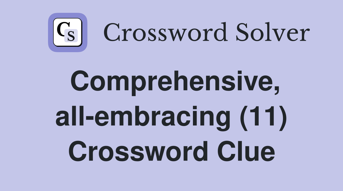 Comprehensive, all-embracing (11) - Crossword Clue Answers - Crossword ...
